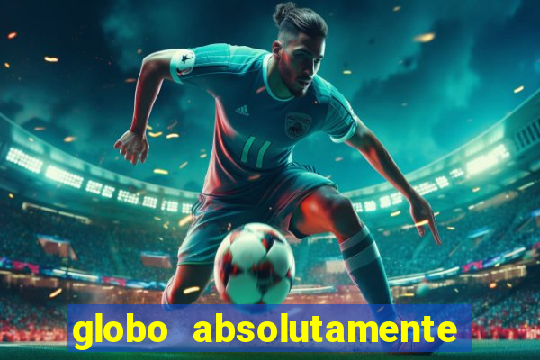 globo absolutamente tudo com